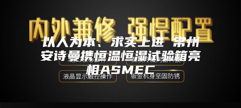 以人為本、求實(shí)上進(jìn) 常州安詩曼攜恒溫恒濕試驗(yàn)箱亮相ASMEC