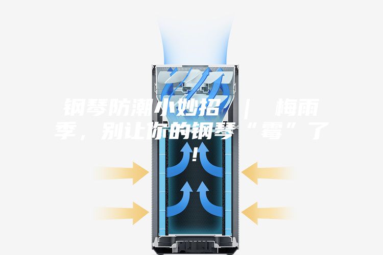 鋼琴防潮小妙招 ｜ 梅雨季，別讓你的鋼琴“霉”了！