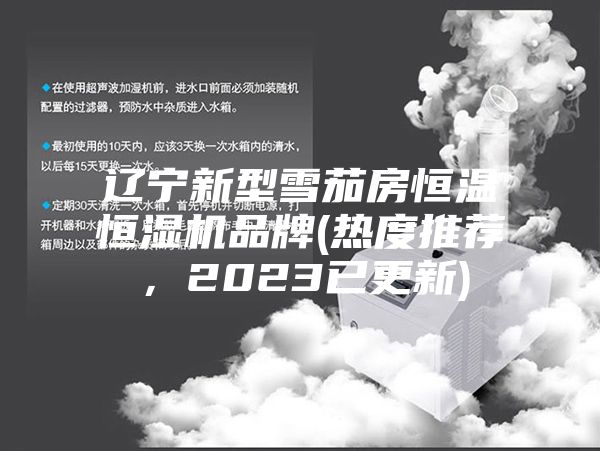 遼寧新型雪茄房恒溫恒濕機(jī)品牌(熱度推薦，2023已更新)