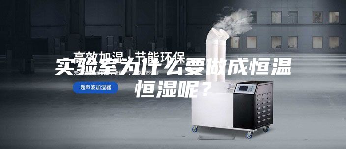 實(shí)驗(yàn)室為什么要做成恒溫恒濕呢？
