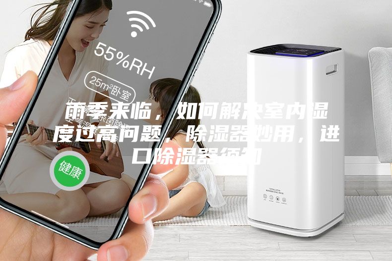 雨季來臨，如何解決室內濕度過高問題，除濕器妙用，進口除濕器須知