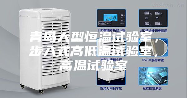 青島大型恒溫試驗室，步入式高低溫試驗室，高溫試驗室
