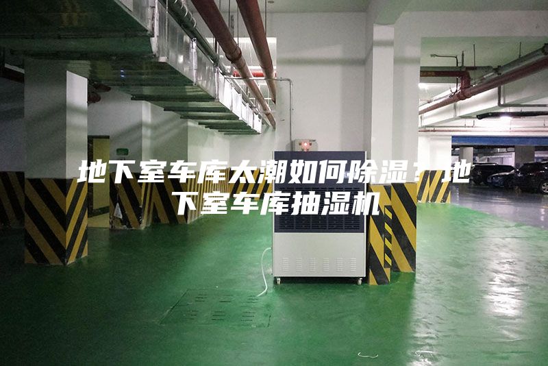 地下室車(chē)庫(kù)太潮如何除濕？地下室車(chē)庫(kù)抽濕機(jī)