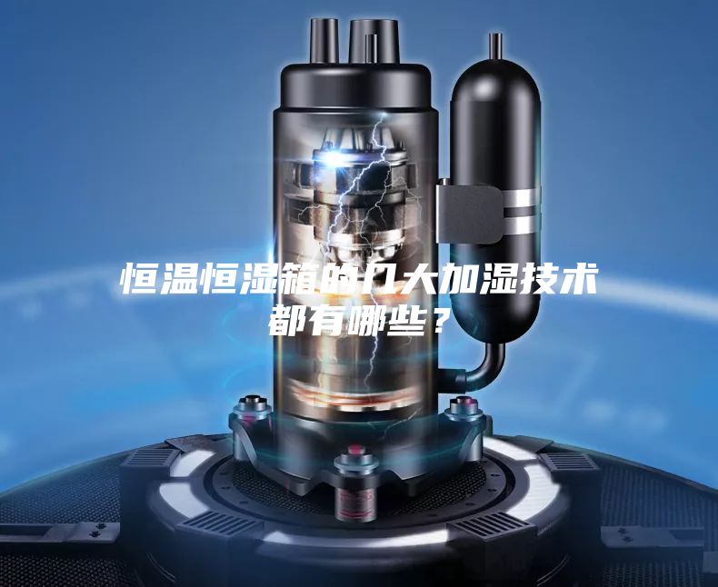 恒溫恒濕箱的幾大加濕技術(shù)都有哪些？