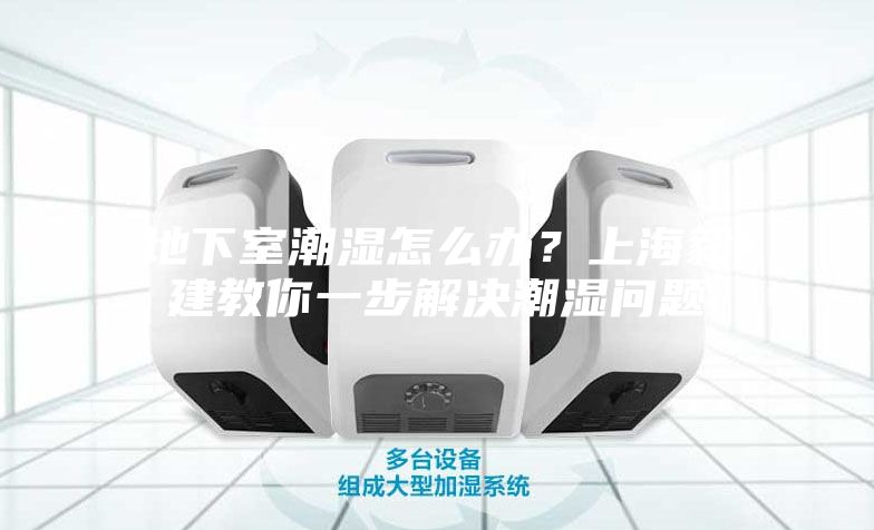 地下室潮濕怎么辦？上海毅建教你一步解決潮濕問題