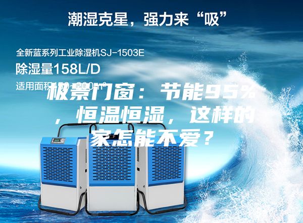 極景門窗：節(jié)能95%，恒溫恒濕，這樣的家怎能不愛？