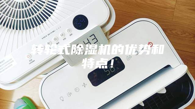 轉(zhuǎn)輪式除濕機(jī)的優(yōu)勢(shì)和特點(diǎn)！