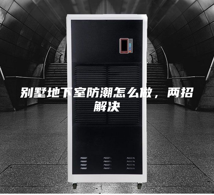別墅地下室防潮怎么做，兩招解決