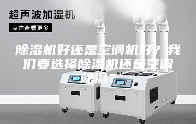 除濕機(jī)好還是空調(diào)機(jī)好？我們要選擇除濕機(jī)還是空調(diào)除濕？