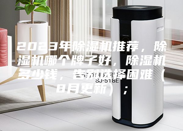 2023年除濕機(jī)推薦，除濕機(jī)哪個牌子好，除濕機(jī)多少錢，告別選擇困難（8月更新）；