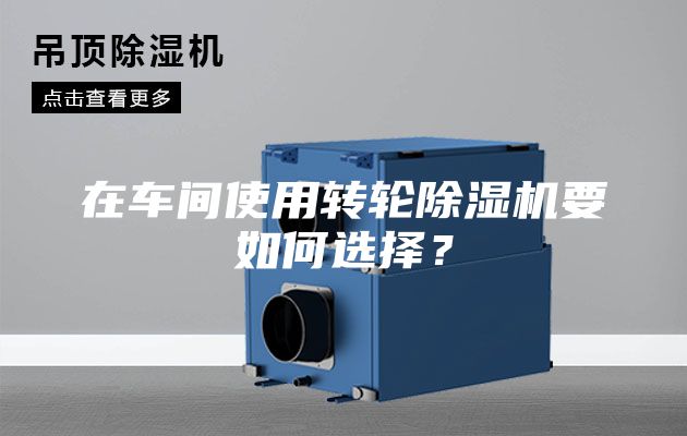 在車間使用轉(zhuǎn)輪除濕機要如何選擇？