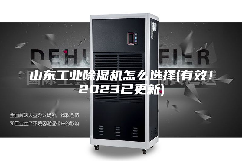 山東工業(yè)除濕機(jī)怎么選擇(有效！2023已更新)
