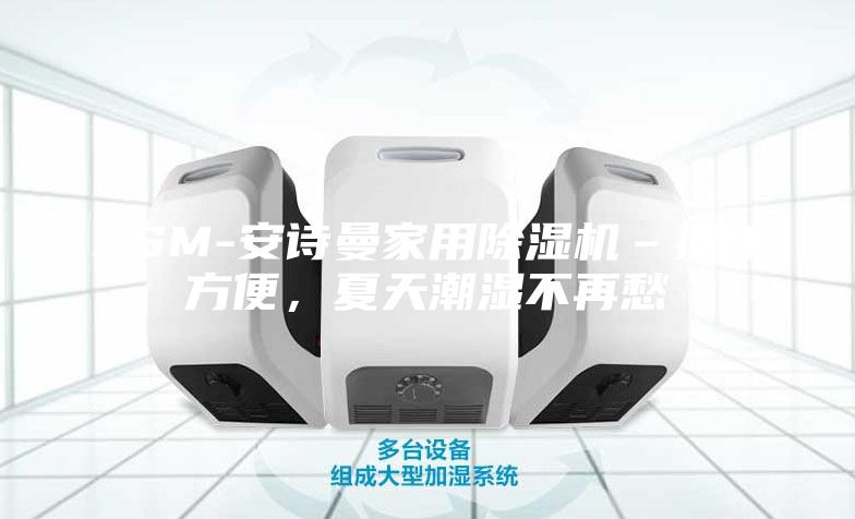 ASM-安詩(shī)曼家用除濕機(jī)–操作方便，夏天潮濕不再愁