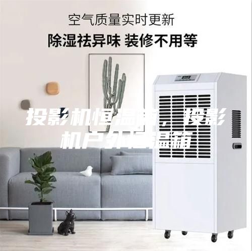 投影機(jī)恒溫箱，投影機(jī)戶外恒溫箱