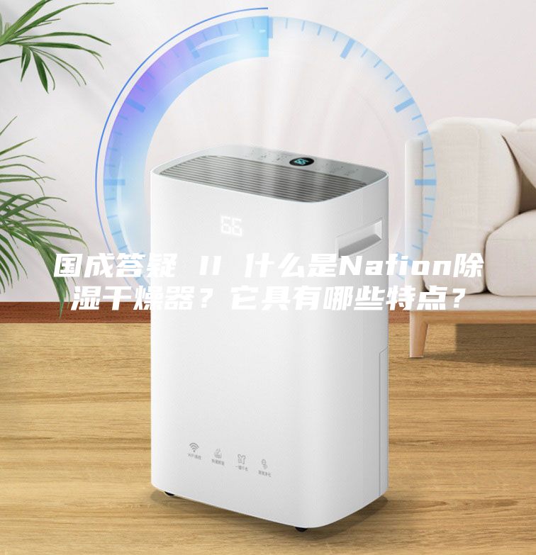 國成答疑 II 什么是Nafion除濕干燥器？它具有哪些特點？