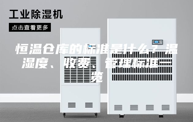 恒溫倉庫的標準是什么？溫濕度、收費、管理標準一覽