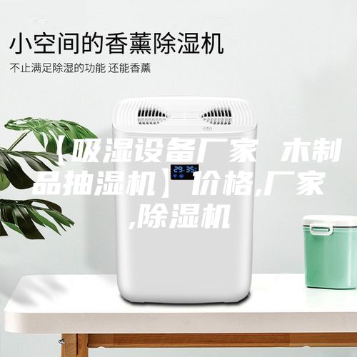 【吸濕設(shè)備廠家 木制品抽濕機】價格,廠家,除濕機