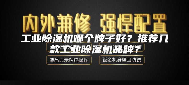 工業(yè)除濕機(jī)哪個(gè)牌子好？推薦幾款工業(yè)除濕機(jī)品牌？