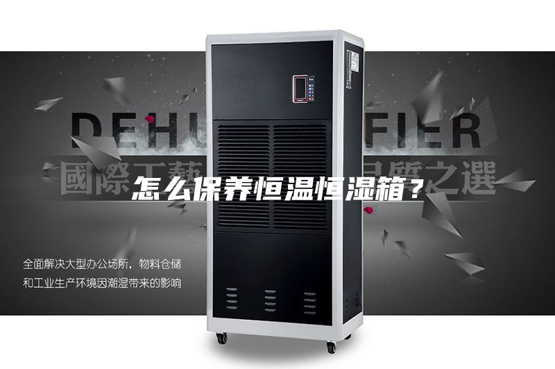 怎么保養(yǎng)恒溫恒濕箱？