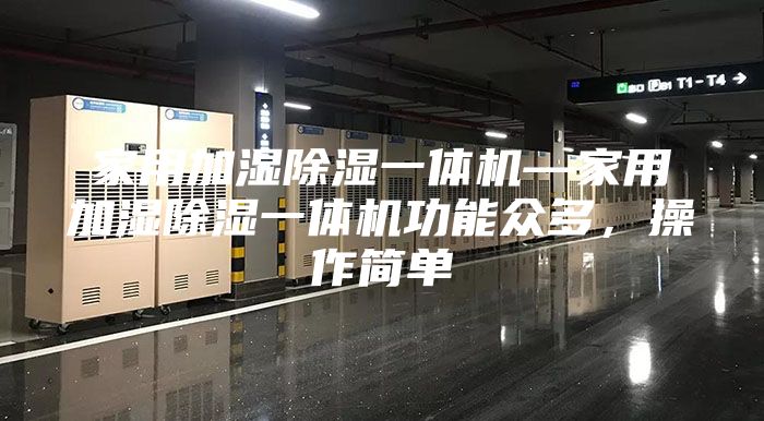 家用加濕除濕一體機—家用加濕除濕一體機功能眾多，操作簡單