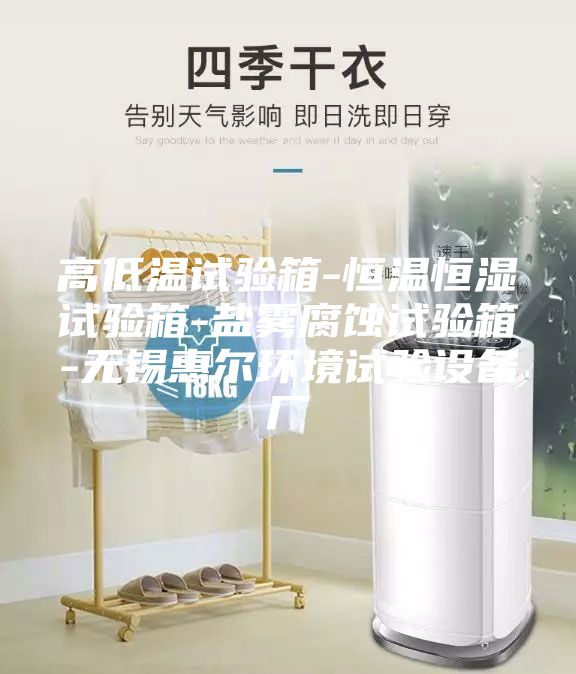 高低溫試驗(yàn)箱-恒溫恒濕試驗(yàn)箱-鹽霧腐蝕試驗(yàn)箱-無錫惠爾環(huán)境試驗(yàn)設(shè)備廠