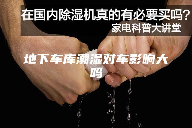 地下車庫(kù)潮濕對(duì)車影響大嗎