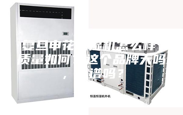 復(fù)旦申花除濕機(jī)怎么樣，質(zhì)量如何？這個(gè)品牌大嗎，靠譜嗎？