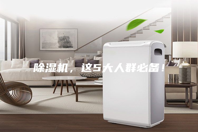 除濕機，這5大人群必備！