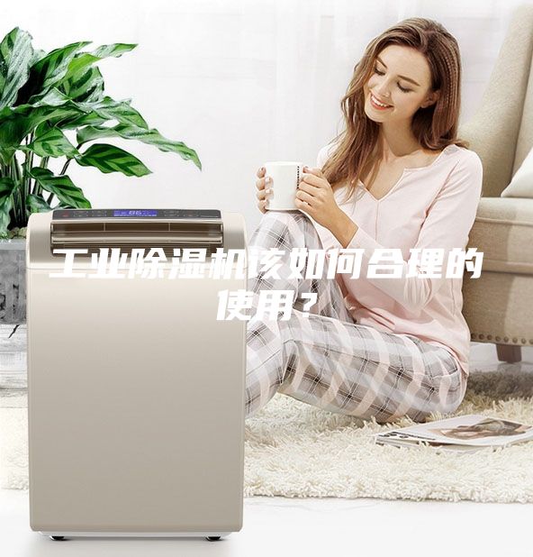 工業(yè)除濕機該如何合理的使用？