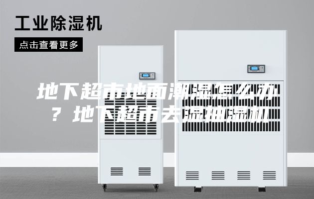 地下超市地面潮濕怎么辦？地下超市去濕抽濕機