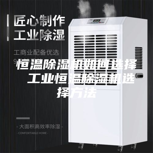 恒溫除濕機如何選擇 工業(yè)恒溫除濕機選擇方法