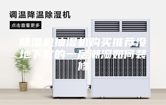 除濕機(jī)抽濕機(jī)購買推薦沒地下室的一層潮濕如何裝修