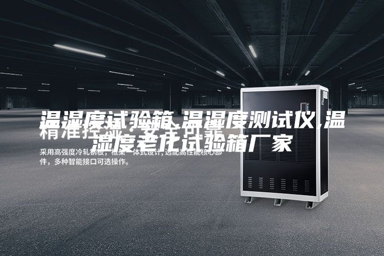 溫濕度試驗(yàn)箱,溫濕度測試儀,溫濕度老化試驗(yàn)箱廠家