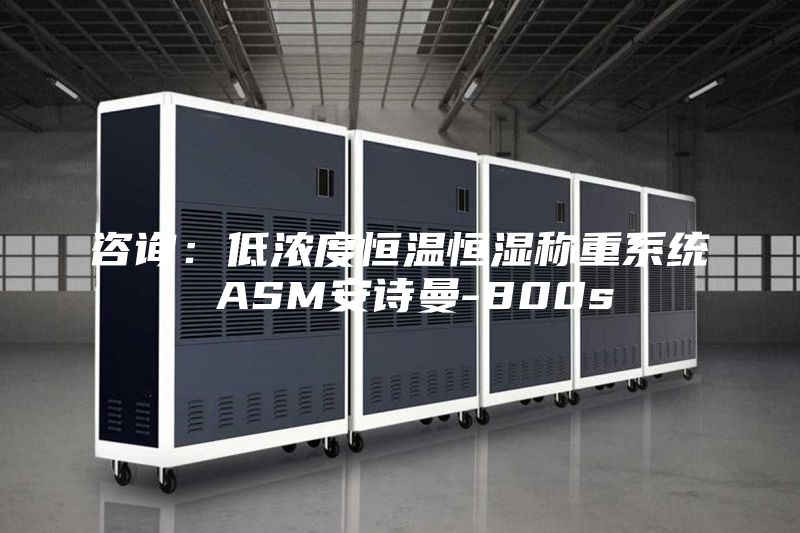 咨詢：低濃度恒溫恒濕稱重系統(tǒng) ASM安詩(shī)曼-800s