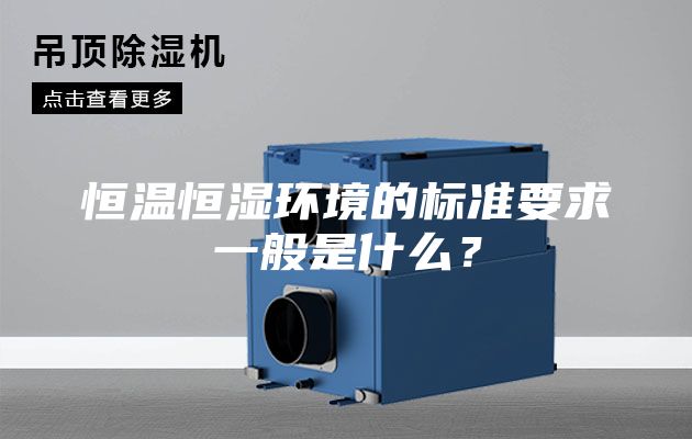 恒溫恒濕環(huán)境的標(biāo)準(zhǔn)要求一般是什么？