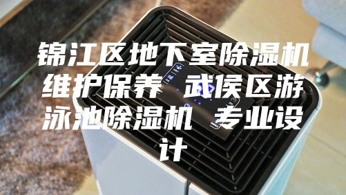錦江區(qū)地下室除濕機維護保養(yǎng) 武侯區(qū)游泳池除濕機 專業(yè)設計