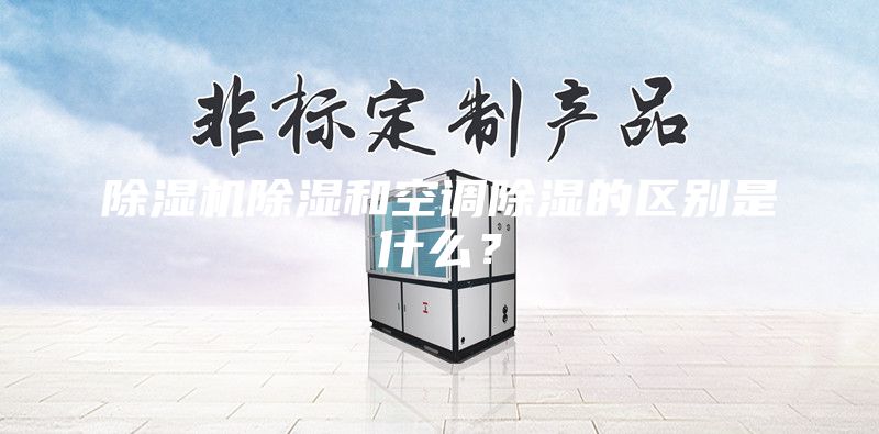 除濕機(jī)除濕和空調(diào)除濕的區(qū)別是什么？