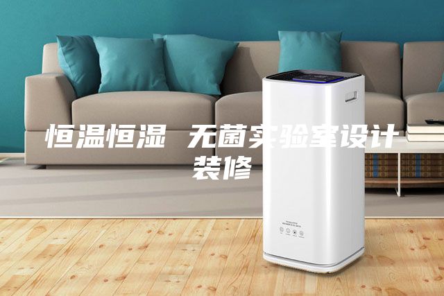 恒溫恒濕 無菌實(shí)驗(yàn)室設(shè)計(jì)裝修