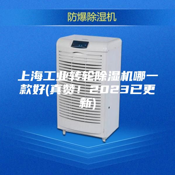 上海工業(yè)轉(zhuǎn)輪除濕機(jī)哪一款好(真贊！2023已更新)