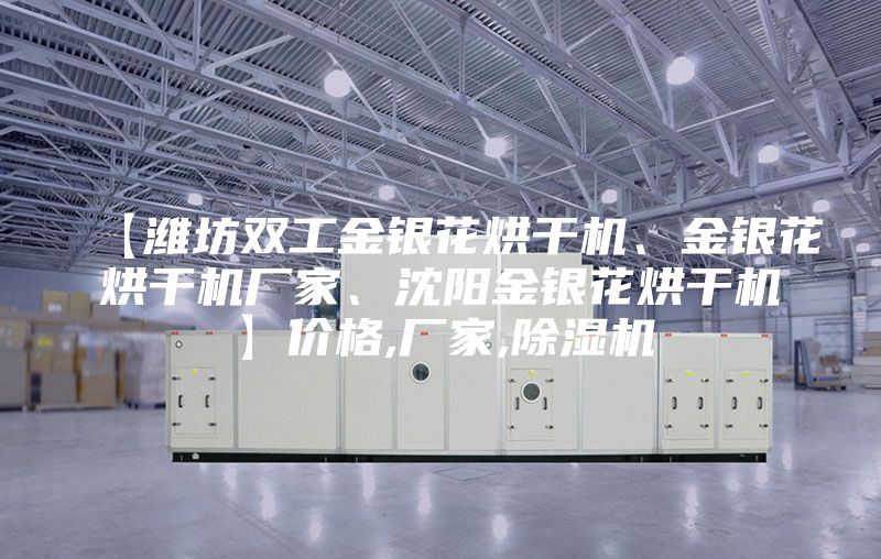 【濰坊雙工金銀花烘干機、金銀花烘干機廠家、沈陽金銀花烘干機】價格,廠家,除濕機