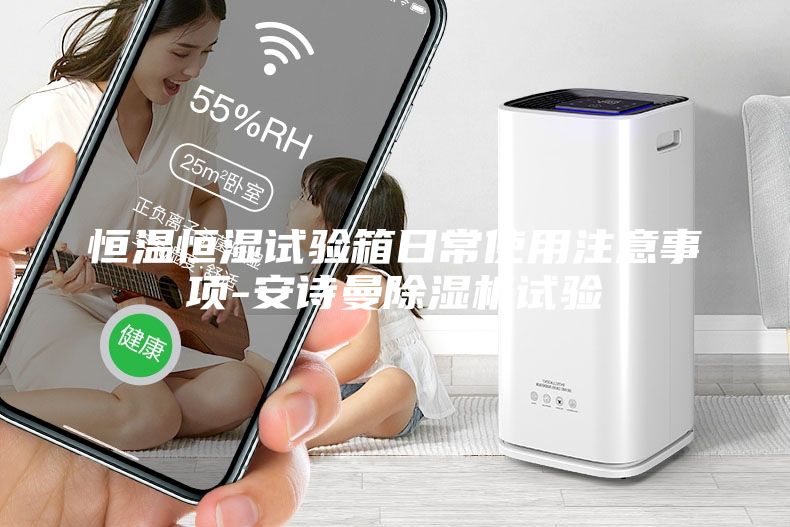 恒溫恒濕試驗(yàn)箱日常使用注意事項(xiàng)-安詩曼除濕機(jī)試驗(yàn)