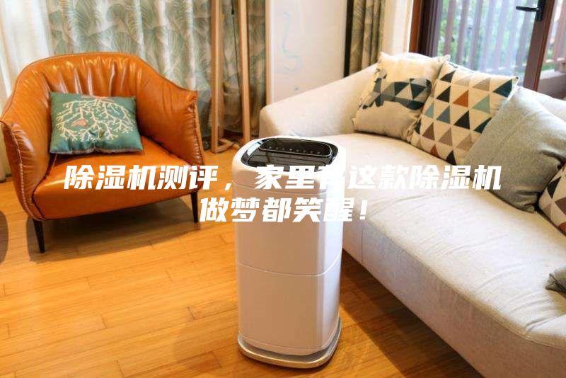 除濕機(jī)測(cè)評(píng)，家里有這款除濕機(jī)做夢(mèng)都笑醒！