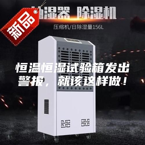 恒溫恒濕試驗箱發(fā)出警報，就該這樣做！