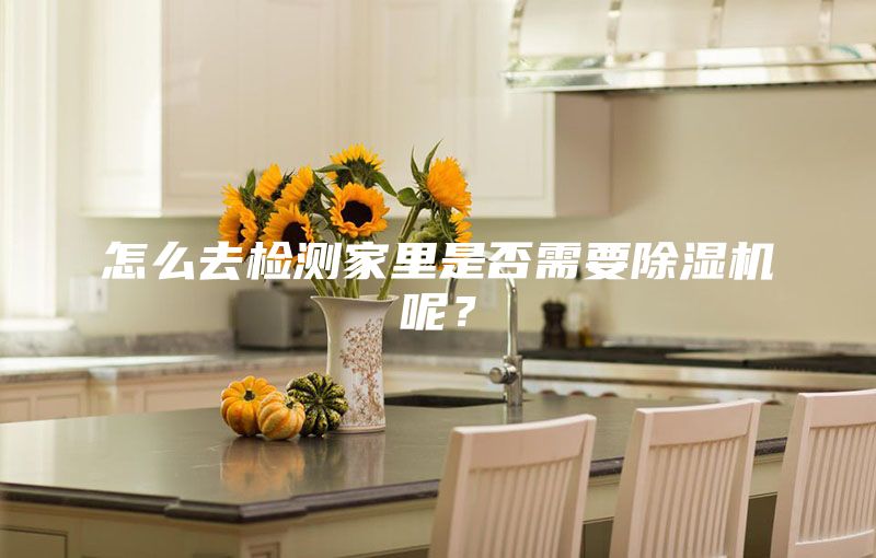 怎么去檢測(cè)家里是否需要除濕機(jī)呢？