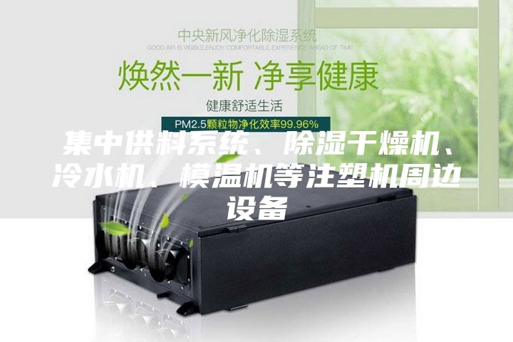 集中供料系統(tǒng)、除濕干燥機(jī)、冷水機(jī)、模溫機(jī)等注塑機(jī)周邊設(shè)備