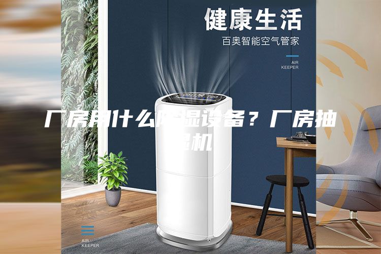 廠房用什么除濕設(shè)備？廠房抽濕機(jī)