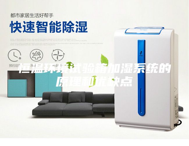 恒溫環(huán)境試驗(yàn)箱加濕系統(tǒng)的原理和優(yōu)缺點(diǎn)