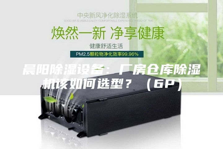 晨陽除濕設(shè)備：廠房倉庫除濕機(jī)該如何選型？（6P）