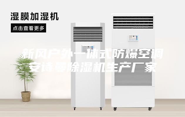 新風(fēng)戶(hù)外一體式防爆空調(diào)安詩(shī)曼除濕機(jī)生產(chǎn)廠(chǎng)家