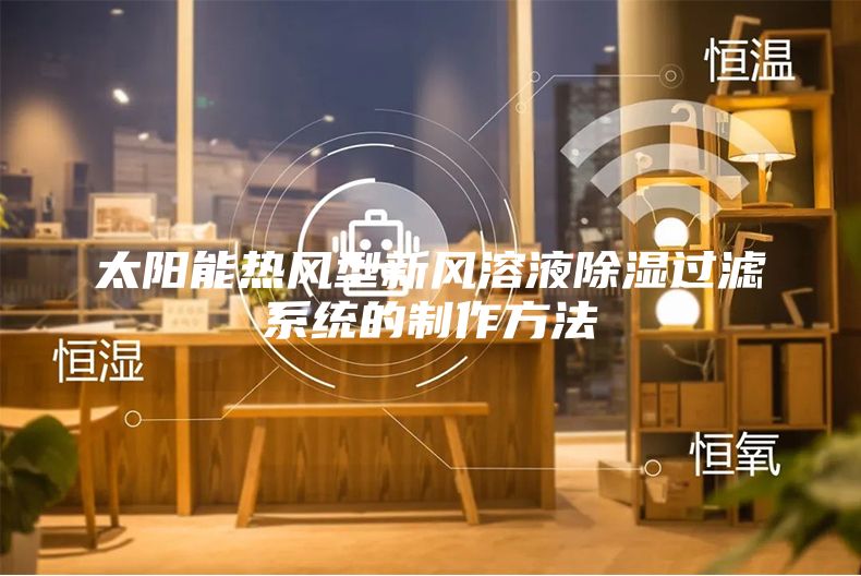 太陽能熱風型新風溶液除濕過濾系統(tǒng)的制作方法